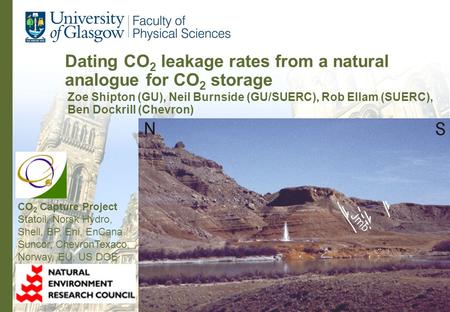 Dating CO 2 leakage rates from a natural analogue for CO 2 storage Zoe Shipton (GU), Neil Burnside (GU/SUERC), Rob Ellam (SUERC), Ben Dockrill (Chevron)