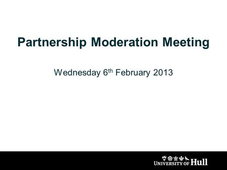 Partnership Moderation Meeting Wednesday 6 th February 2013.