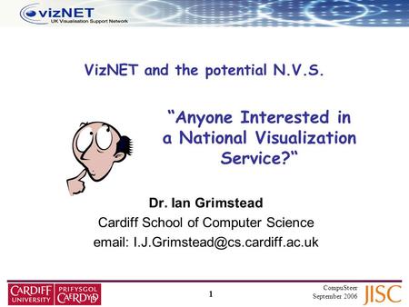 1 CompuSteer September 2006 VizNET and the potential N.V.S. Dr. Ian Grimstead Cardiff School of Computer Science