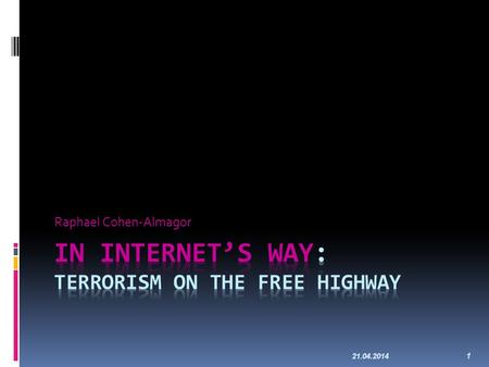 21.04.2014 1 Raphael Cohen-Almagor. Internet Contains Worse of Humanity The Internet contains the best products of humanity. Unfortunately, the Internet.