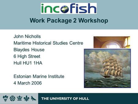 John Nicholls Maritime Historical Studies Centre Blaydes House 6 High Street Hull HU1 1HA Estonian Marine Institute 4 March 2006 Work Package 2 Workshop.