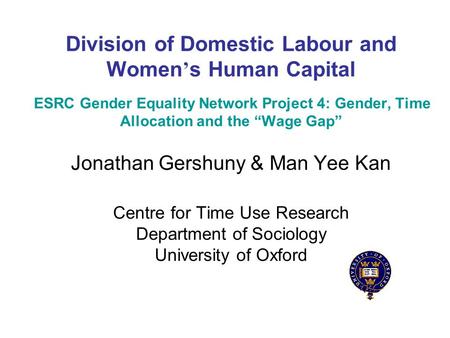 Division of Domestic Labour and Women s Human Capital ESRC Gender Equality Network Project 4: Gender, Time Allocation and the Wage Gap Jonathan Gershuny.