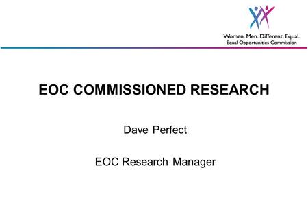 EOC COMMISSIONED RESEARCH Dave Perfect EOC Research Manager.