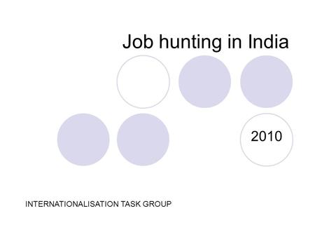 Job hunting in India 2010 INTERNATIONALISATION TASK GROUP.