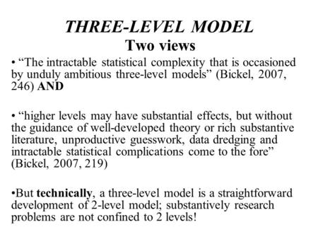 THREE-LEVEL MODEL Two views The intractable statistical complexity that is occasioned by unduly ambitious three-level models (Bickel, 2007, 246) AND higher.