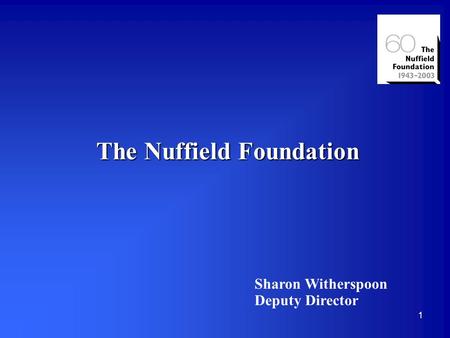 1 The Nuffield Foundation Sharon Witherspoon Deputy Director.