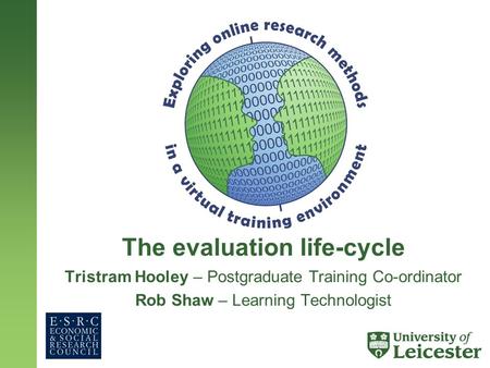 The evaluation life-cycle Tristram Hooley – Postgraduate Training Co-ordinator Rob Shaw – Learning Technologist.