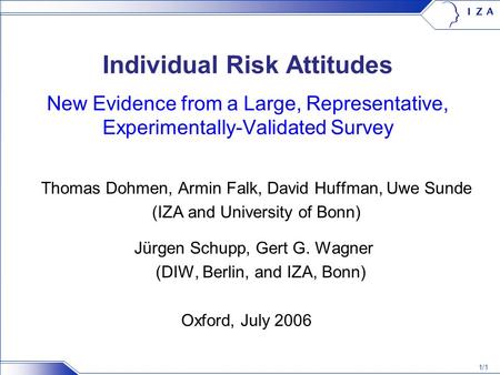 1/1 Individual Risk Attitudes New Evidence from a Large, Representative, Experimentally-Validated Survey Thomas Dohmen, Armin Falk, David Huffman, Uwe.