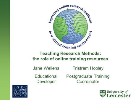 Teaching Research Methods: the role of online training resources Jane Wellens Educational Developer Tristram Hooley Postgraduate Training Coordinator.