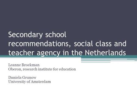 Secondary school recommendations, social class and teacher agency in the Netherlands Leanne Broekman Oberon, research institute for education Daniela Grunow.