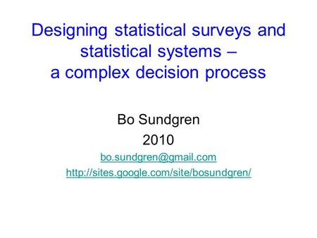 Designing statistical surveys and statistical systems – a complex decision process Bo Sundgren 2010