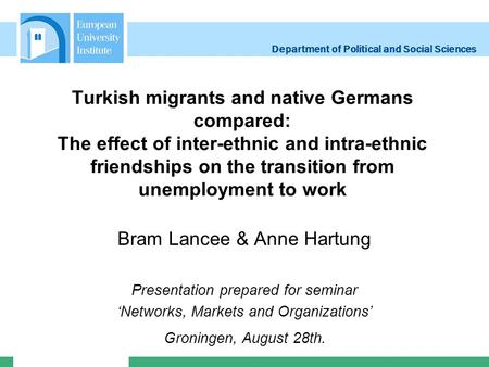 Department of Political and Social Sciences Turkish migrants and native Germans compared: The effect of inter-ethnic and intra-ethnic friendships on the.