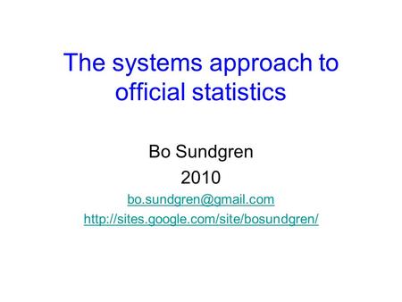 The systems approach to official statistics Bo Sundgren 2010