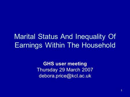 1 Marital Status And Inequality Of Earnings Within The Household GHS user meeting Thursday 29 March 2007