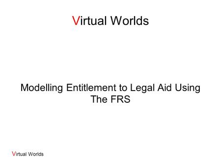 V irtual Worlds Modelling Entitlement to Legal Aid Using The FRS.