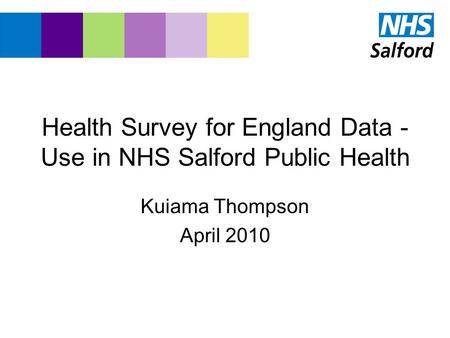 Health Survey for England Data - Use in NHS Salford Public Health Kuiama Thompson April 2010.