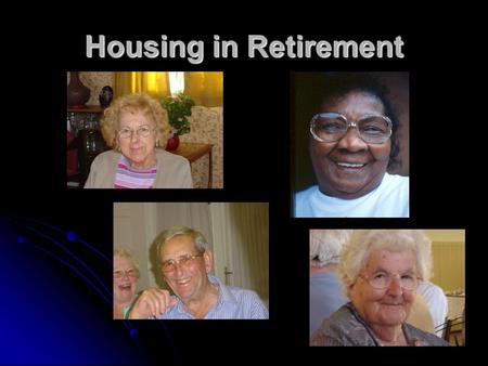 1 Housing in Retirement. 2 Where do most people want to live during retirement? Most want to continue to live in ordinary housing, often in current home.