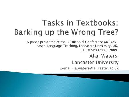 Alan Waters, Lancaster University   A paper presented at the 3 rd Biennial Conference on Task- based Language Teaching,