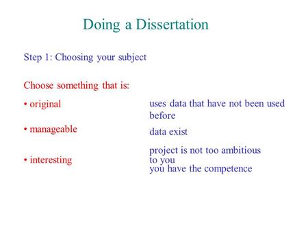 Doing a Dissertation Step 1: Choosing your subject Choose something that is: original uses data that have not been used before manageable data exist project.