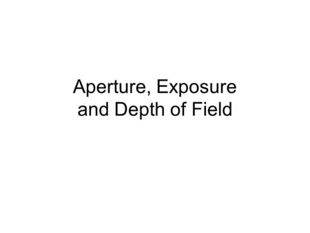 Aperture, Exposure and Depth of Field