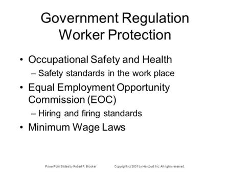 PowerPoint Slides by Robert F. BrookerCopyright (c) 2001 by Harcourt, Inc. All rights reserved. Government Regulation Worker Protection Occupational Safety.