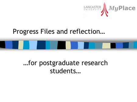 Progress Files and reflection… …for postgraduate research students…