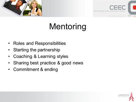 Mentoring Roles and Responsibilities Starting the partnership Coaching & Learning styles Sharing best practice & good news Commitment & ending.