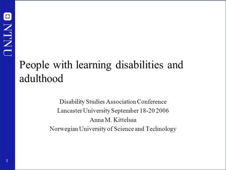 1 People with learning disabilities and adulthood Disability Studies Association Conference Lancaster University September 18-20 2006 Anna M. Kittelsaa.