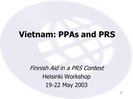 1 Vietnam: PPAs and PRS Finnish Aid in a PRS Context Helsinki Workshop 19-22 May 2003.