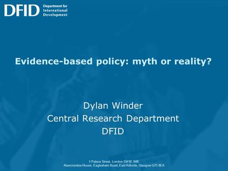 1 Palace Street, London SW1E 5HE Abercrombie House, Eaglesham Road, East Kilbride, Glasgow G75 8EA Evidence-based policy: myth or reality? Dylan Winder.