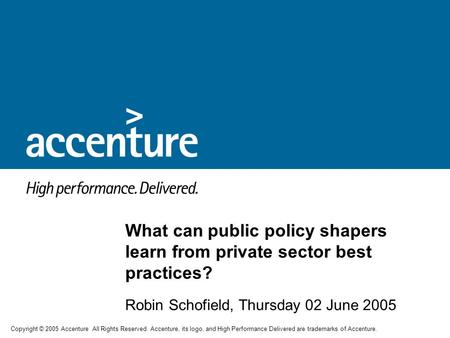 Copyright © 2005 Accenture All Rights Reserved. Accenture, its logo, and High Performance Delivered are trademarks of Accenture. Robin Schofield, Thursday.