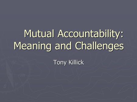 Mutual Accountability: Meaning and Challenges Tony Killick.