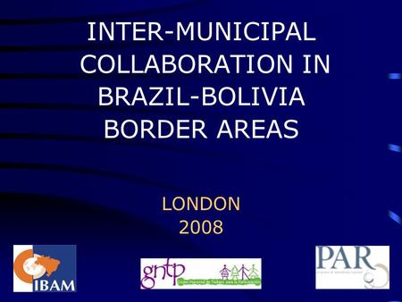 INTER-MUNICIPAL COLLABORATION IN BRAZIL-BOLIVIA BORDER AREAS LONDON 2008.