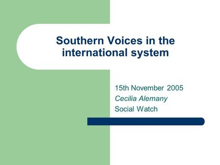 Southern Voices in the international system 15th November 2005 Cecilia Alemany Social Watch.