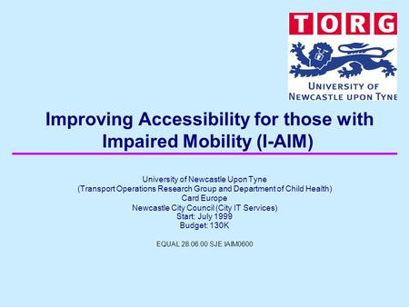 Improving Accessibility for those with Impaired Mobility (I-AIM) University of Newcastle Upon Tyne (Transport Operations Research Group and Department.