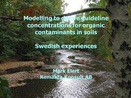 Kemakta Konsult AB www.Kemakta.se 2017-03-28 Modelling to derive guideline concentrations for organic contaminants in soils Swedish experiences Mark.