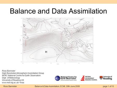 Ross Bannister Balance & Data Assimilation, ECMI, 30th June 2008 page 1 of 15 Balance and Data Assimilation Ross Bannister High Resolution Atmospheric.