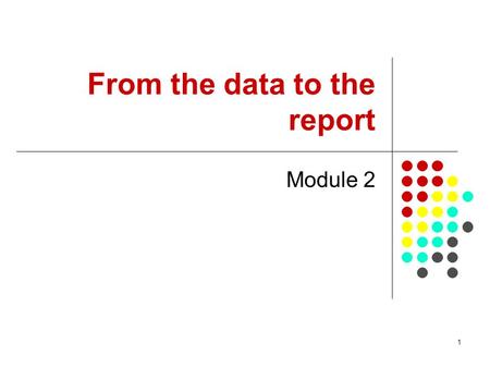 1 From the data to the report Module 2. 2 Introduction Welcome Housekeeping Introductions Name, job, district, team.