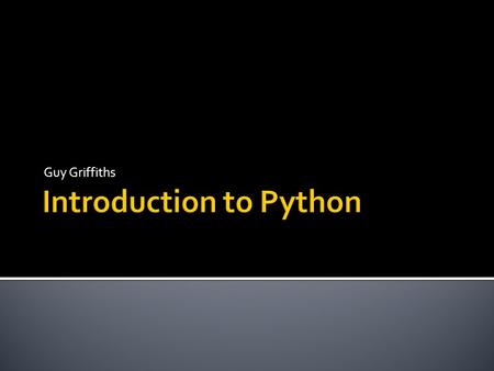 Guy Griffiths. General purpose interpreted programming language Widely used by scientists and programmers of all stripes Supported by many 3 rd -party.