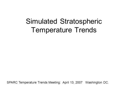 Simulated Stratospheric Temperature Trends SPARC Temperature Trends Meeting: April 13, 2007 Washington DC.