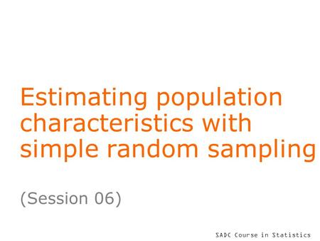 SADC Course in Statistics Estimating population characteristics with simple random sampling (Session 06)