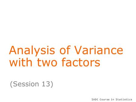 SADC Course in Statistics Analysis of Variance with two factors (Session 13)