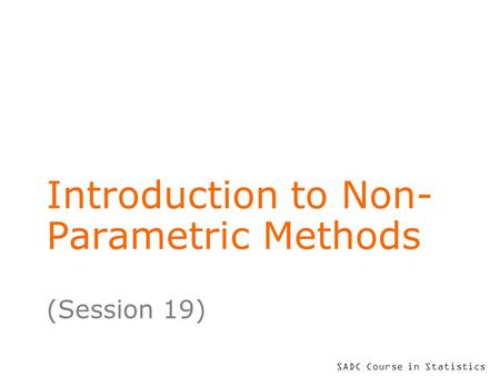 SADC Course in Statistics Introduction to Non- Parametric Methods (Session 19)