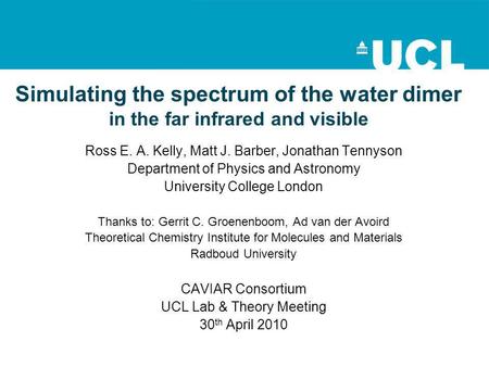 Simulating the spectrum of the water dimer in the far infrared and visible Ross E. A. Kelly, Matt J. Barber, Jonathan Tennyson Department of Physics and.