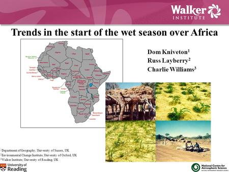 Title Trends in the start of the wet season over Africa Dom Kniveton 1 Russ Layberry 2 Charlie Williams 3 1 Department of Geography, University of Sussex,