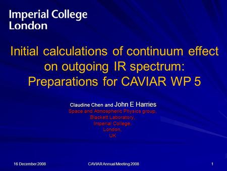 16 December 2008 CAVIAR Annual Meeting 2008 1 Claudine Chen and John E Harries Claudine Chen and John E Harries Space and Atmospheric Physics group, Blackett.