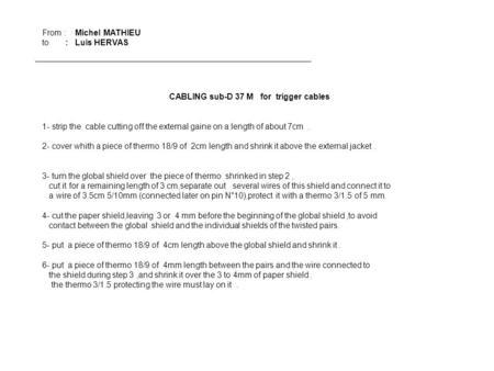 From : Michel MATHIEU to : Luis HERVAS CABLING sub-D 37 M for trigger cables 1- strip the cable cutting off the external gaine on a length of about 7cm.
