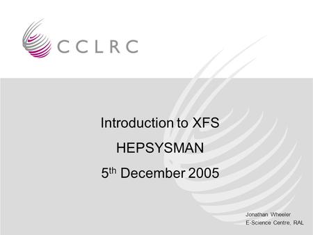 Introduction to XFS HEPSYSMAN 5th December 2005.