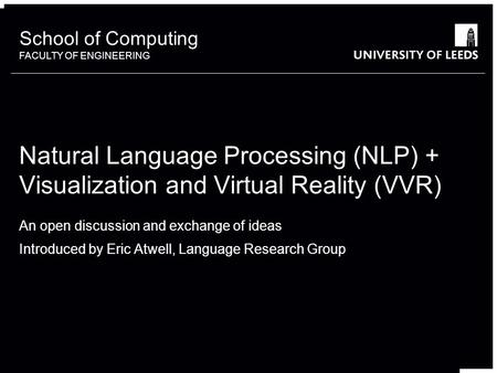 School of something FACULTY OF OTHER School of Computing FACULTY OF ENGINEERING An open discussion and exchange of ideas Introduced by Eric Atwell, Language.