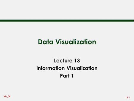 13.1 Vis_04 Data Visualization Lecture 13 Information Visualization Part 1.